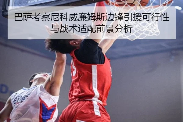 巴萨考察尼科威廉姆斯边锋引援可行性与战术适配前景分析