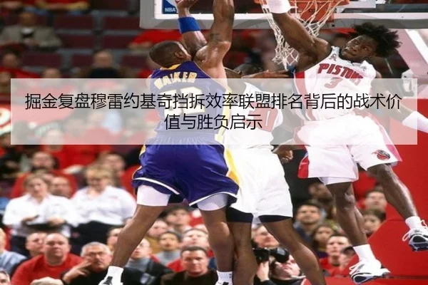 掘金复盘穆雷约基奇挡拆效率联盟排名背后的战术价值与胜负启示